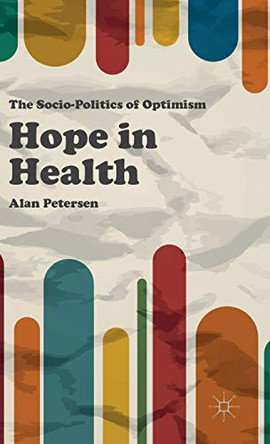 Hope in Health: The Socio-Politics of Optimism by Alan Petersen 9780230361935