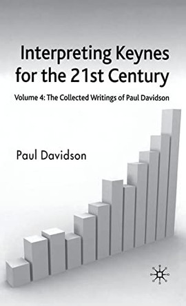 Interpreting Keynes for the 21st Century: Volume 4: The Collected Writings of Paul Davidson by P. Davidson 9780230520905