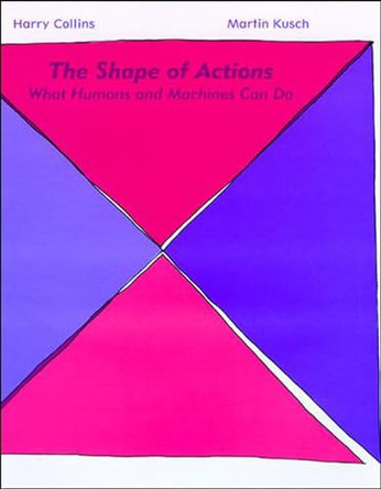 The Shape of Actions: What Humans and Machines Can Do by Harry Collins 9780262526524