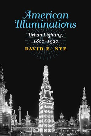 American Illuminations: Urban Lighting, 1800-1920 by David E. Nye 9780262546645