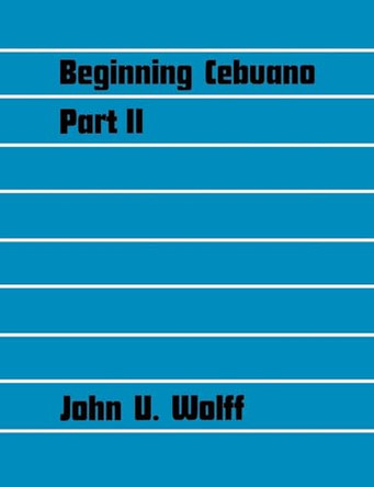 Beginning Cebuano, Part II by John Wolff 9780300002607