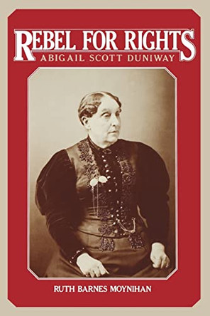 Rebel for Rights: Abigail Scott Dunaway by Ruth Barnes Moynihan 9780300034783