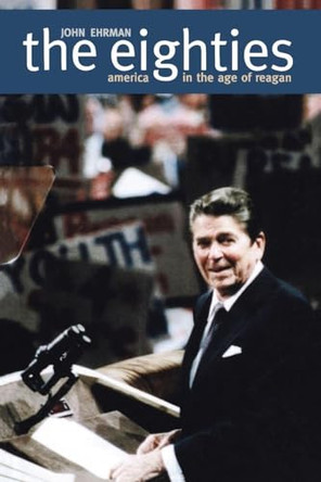 The Eighties: America in the Age of Reagan by John Ehrman 9780300115826