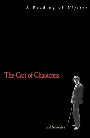 The Cast of Characters: A Reading of Ulysses by Paul Schwaber 9780300194678