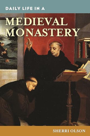 Daily Life in a Medieval Monastery by Sherri Olson 9780313336553
