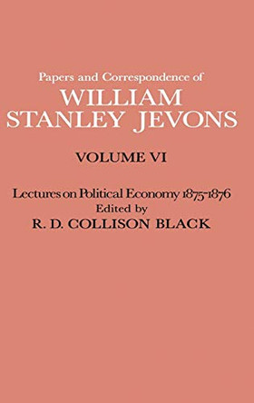 Papers and Correspondence of William Stanley Jevons: Volume VI Lectures on Political Economy 1875-1876 by William Stanley Jevons 9780333102589