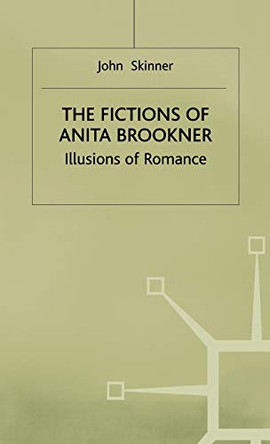 The Fictions of Anita Brookner: Illusions of Romance by John Skinner 9780333564844