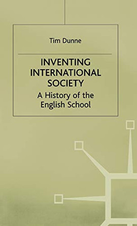 Inventing International Society: A History of the English School by Tim Dunne 9780333643457