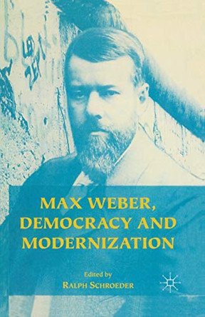 Max Weber, Democracy and Modernization by Ralph Schroeder 9780333712542