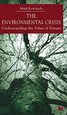 Environmental Crisis: Understanding the Value of Nature by Mark Rowlands 9780333748961