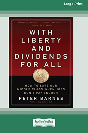 With Liberty and Dividends for All: How to Save Our Middle Class When Jobs Don't Pay Enough [16 Pt Large Print Edition] by Peter Barnes 9780369380913