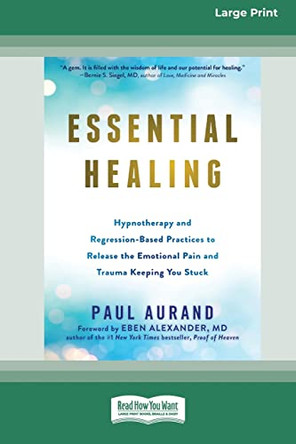 Essential Healing: Hypnotherapy and Regression-Based Practices to Release the Emotional Pain and Trauma Keeping You Stuck [16pt Large Print Edition] by Paul Aurand 9780369387790