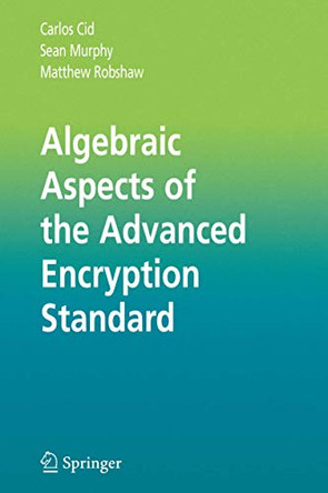 Algebraic Aspects of the Advanced Encryption Standard by Carlos Cid 9780387243634