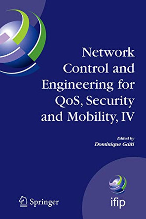 Network Control and Engineering for QoS, Security and Mobility, IV: Fourth IFIP International Conference on Network Control and Engineering for QoS, Security and Mobility, Lannion, France, November 14-18, 2005 by Dominique Gaiti 9780387496894