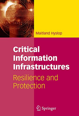 Critical Information Infrastructures: Resilience and Protection by Maitland Hyslop 9780387718613