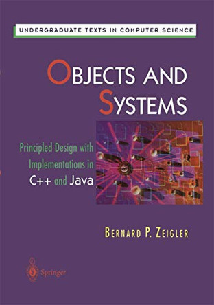 Objects and Systems: Principled Design with Implementations in C++ and Java by Bernard Phillip Zeigler 9780387947815
