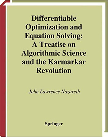 Differentiable Optimization and Equation Solving: A Treatise on Algorithmic Science and the Karmarkar Revolution by John Lawrence Nazareth 9780387955728