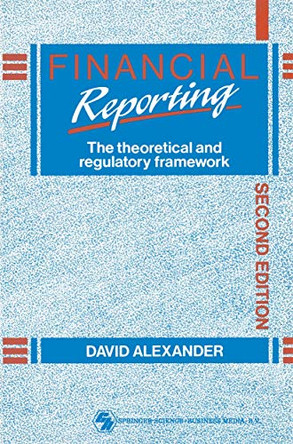 Financial Reporting: The theoretical and regulatory framework by D A V I D ALEXANDER 9780412357909