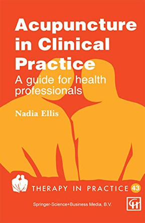 Acupuncture in Clinical Practice: A guide for health professionals by Nadia Ellis 9780412478802