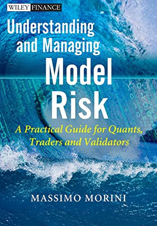 Understanding and Managing Model Risk: A Practical Guide for Quants, Traders and Validators by Massimo Morini 9780470977613