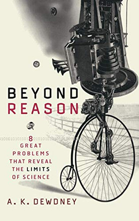 Beyond Reason: Eight Great Problems That Reveal the Limits of Science by A. K. Dewdney 9780471013983