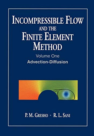 Incompressible Flow and the Finite Element Method, Volume 1: Advection-Diffusion and Isothermal Laminar Flow by P. M. Gresho 9780471492498
