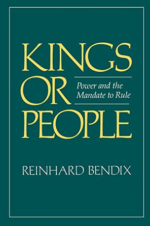 Kings or People: Power and the Mandate to Rule by Reinhard Bendix 9780520040908