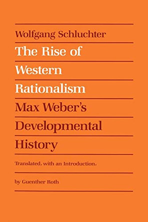 The Rise of Western Rationalism: Max Weber's Developmental History by Wolfgang Schluchter 9780520054646