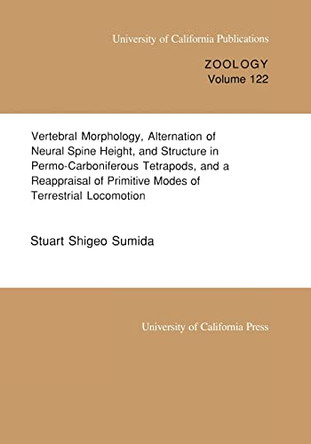 Vertebral Morphology, Alternation of Neural Spine Height, and Structure in Permo-Carboniferous Tetrapods, and a Reappraisal of Primitive Modes of Terrestrial Locomotion by Stuart Shigeo Sumida 9780520097551