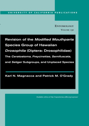 Revision of the Modified Mouthparts Species Group of Hawaiian Drosophila (Diptera: Drosophilidae): The <i>Ceratostoma</i>, <i>Freycinetiae</i>, <i>Semifuscata</i>, and <i>Setiger</i> Subgroups, and Unplaced Species by Karl N. Magnacca 9780520098732