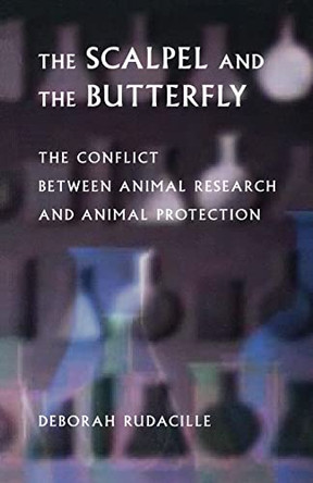 The Scalpel and the Butterfly: The Conflict between Animal Research and Animal Protection by Deborah Rudacille 9780520231542