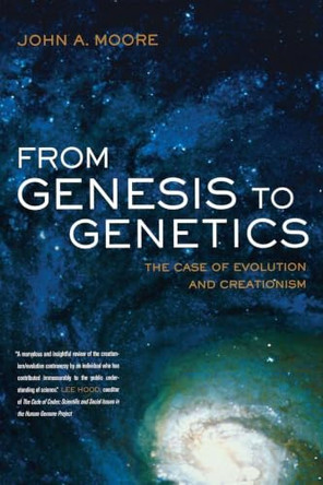 From Genesis to Genetics: The Case of Evolution and Creationism by John A. Moore 9780520240667