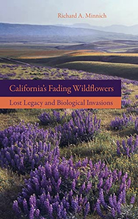 California's Fading Wildflowers: Lost Legacy and Biological Invasions by Richard A. Minnich 9780520253537