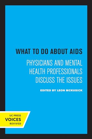 What to Do about AIDS: Physicians and Mental Health Professionals Discuss the Issues by Leon McKusick 9780520326699