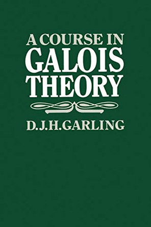 A Course in Galois Theory by D. J. H. Garling 9780521312493