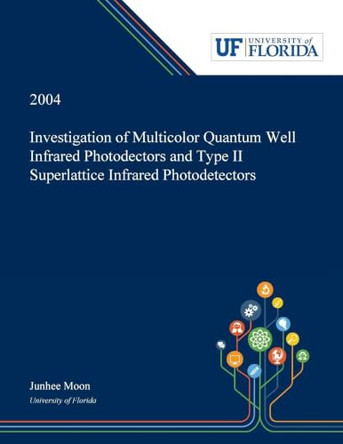 Investigation of Multicolor Quantum Well Infrared Photodectors and Type II Superlattice Infrared Photodetectors by Junhee Moon 9780530004822