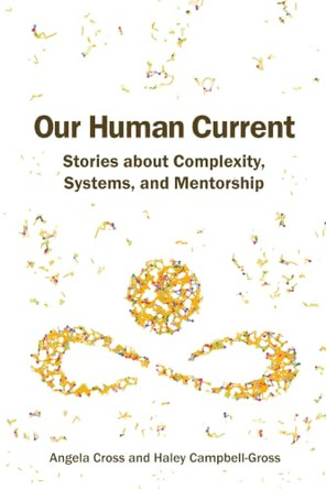 Our Human Current: Stories about Complexity, Systems, and Mentorship by Angela Cross 9780578509839