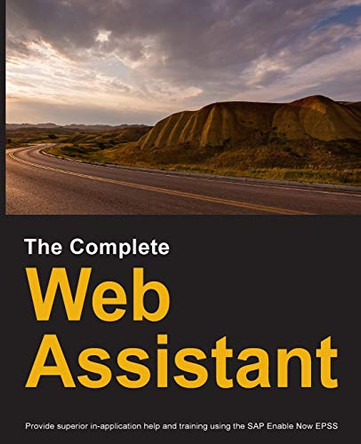 The Complete Web Assistant: Provide in-application help and training using the SAP Enable Now EPSS by Dirk Manuel 9780578738611