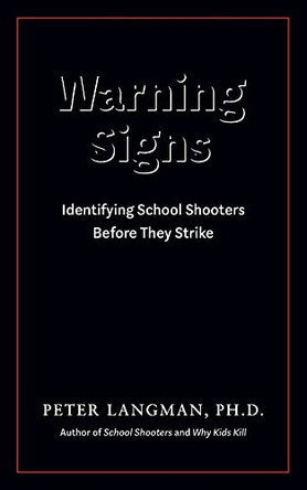 Warning Signs: Identifying School Shooters Before They Strike by Peter Langman 9780578922997