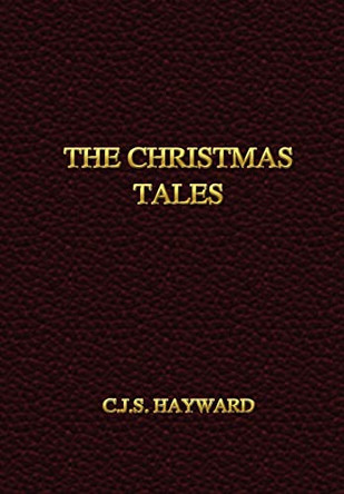 The Christmas Tales by C.J.S. Hayward 9780615193632