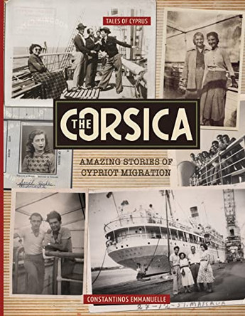 The Corsica: Amazing Stories of Cypriot Migration by Constantinos Emmanuelle 9780646864464