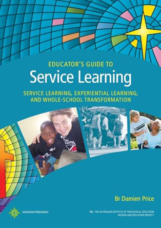 Educator's Guide to Service Learning: Service Learning, Experiential Learning and Whole School Transformation by Damien Price 9780648524649