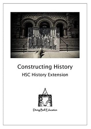 Constructing History: HSC History Extension Workbook: History Extension Topic 1 Workbook by Anna McHugh 9780648914501