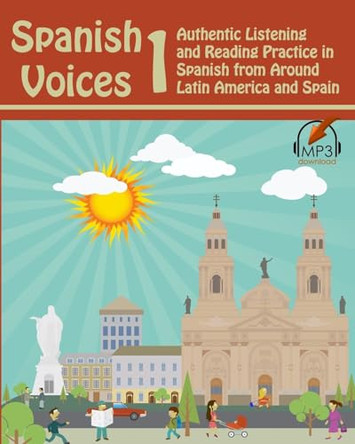 Spanish Voices 1: Authentic Listening and Reading Practice in Spanish from Around Latin America and Spain by Matthew Aldrich 9780692529669