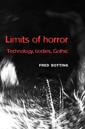 Limits of Horror: Technology, Bodies, Gothic by Fred Botting 9780719083655