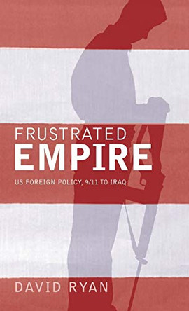 Frustrated Empire: US Foreign Policy, 9/11 to Iraq by David Ryan 9780745323893