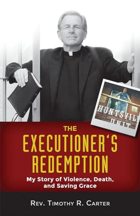 The Executioner's Redemption: My Story of Violence, Death, and Saving Grace by Timothy Carter 9780758652591