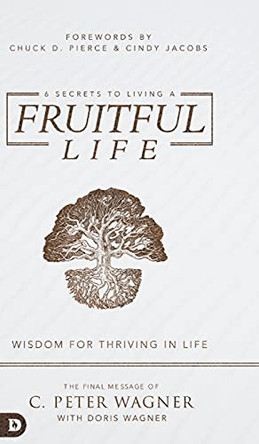 6 Secrets to Living a Fruitful Life: Wisdom for Thriving in Life by C Peter Wagner 9780768458893