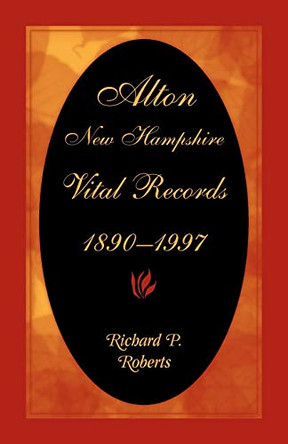 Alton, New Hampshire, Vital Records, 1890-1997 by Richard Roberts 9780788411458