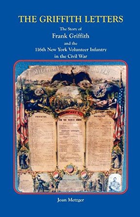 The Griffith Letters: The Story of Frank Griffith and the 116th New York Volunteer Infantry in the Civil War by Frank Elnathan Griffith 9780788425578